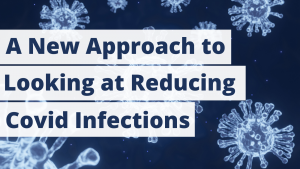 A New Approach to Looking at Reducing Covid Infections